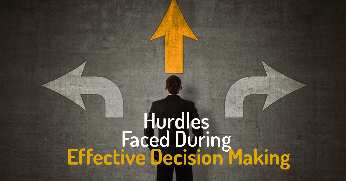 Hurdles Faced During Effective Decision Making