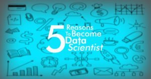 5 Reasons to Become a Data Scientist