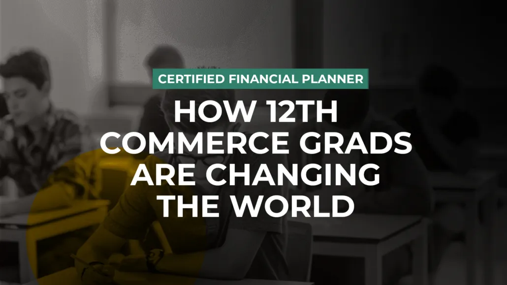 Certified Financial planner – how 12th commerce grads are changing the world